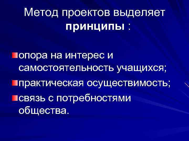 Метод проектов выделяет принципы : опора на интерес и самостоятельность учащихся; практическая осуществимость; связь