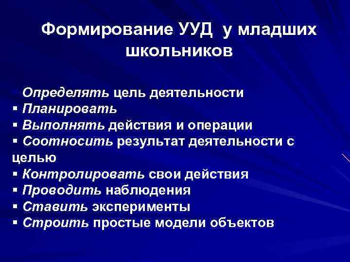 Формирование УУД у младших школьников § Определять цель деятельности § Планировать § Выполнять действия
