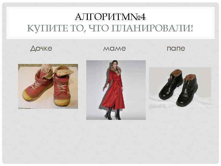 АЛГОРИТМ№ 4 КУПИТЕ ТО, ЧТО ПЛАНИРОВАЛИ! Дочке маме папе 