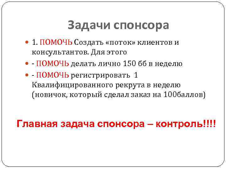 Задачи спонсора 1. ПОМОЧЬ Создать «поток» клиентов и консультантов. Для этого - ПОМОЧЬ делать