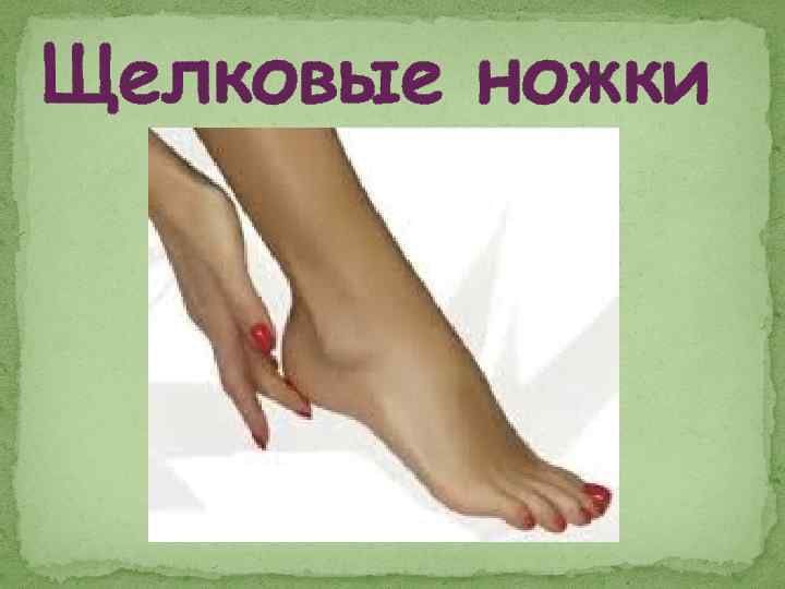 Щелковые ножки 
