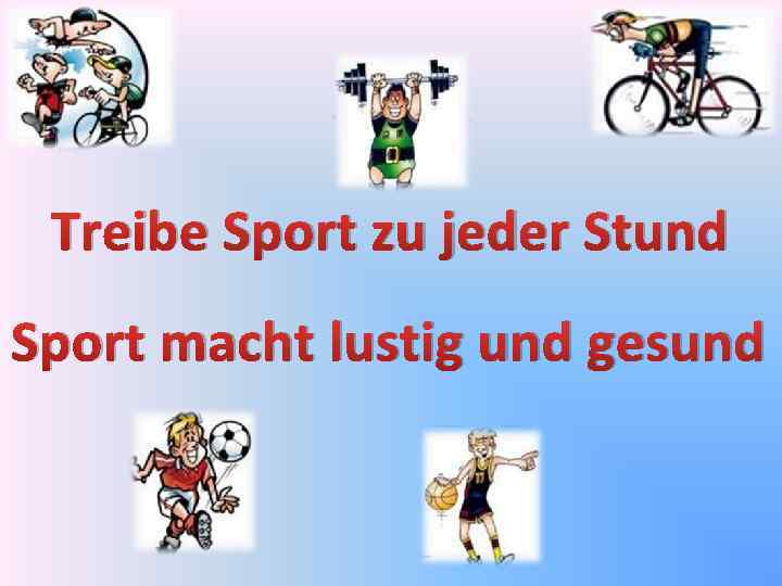 Тreibe Sport zu jeder Stund Sport macht lustig und gesund 