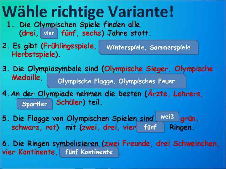 Wähle richtige Variante! 1. Die Olympischen Spiele finden alle vier (drei, vier, fünf, sechs)