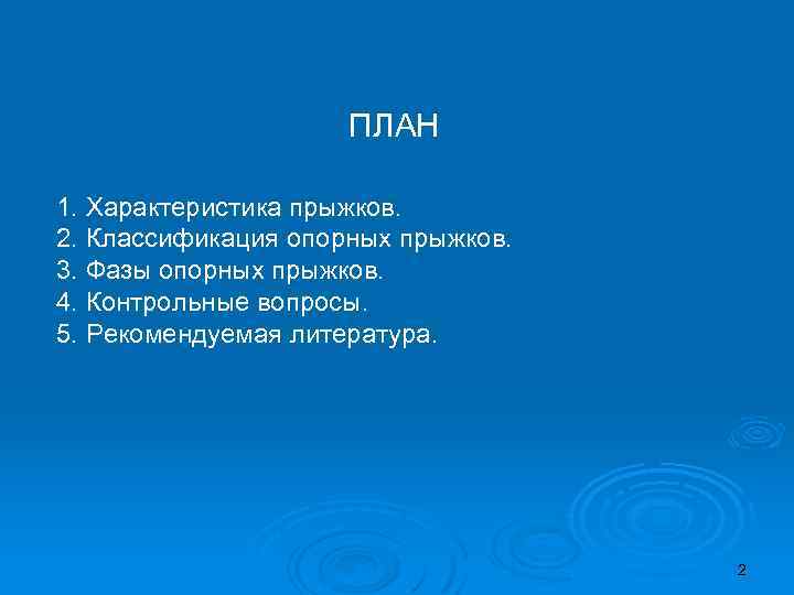 ПЛАН 1. Характеристика прыжков. 2. Классификация опорных прыжков. 3. Фазы опорных прыжков. 4. Контрольные