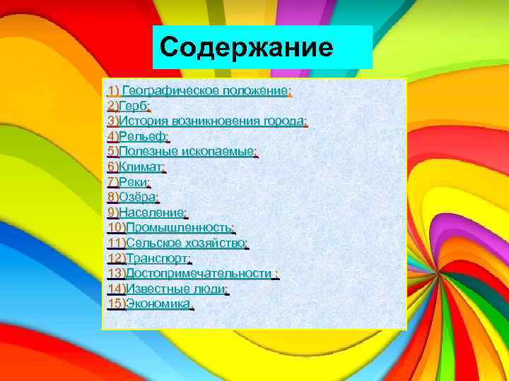 Содержание 1) Географическое положение; 2)Герб; 3)История возникновения города; 4)Рельеф; 5)Полезные ископаемые; 6)Климат; 7)Реки; 8)Озёра;