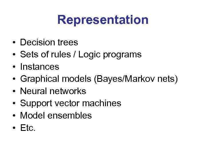 Representation • • Decision trees Sets of rules / Logic programs Instances Graphical models