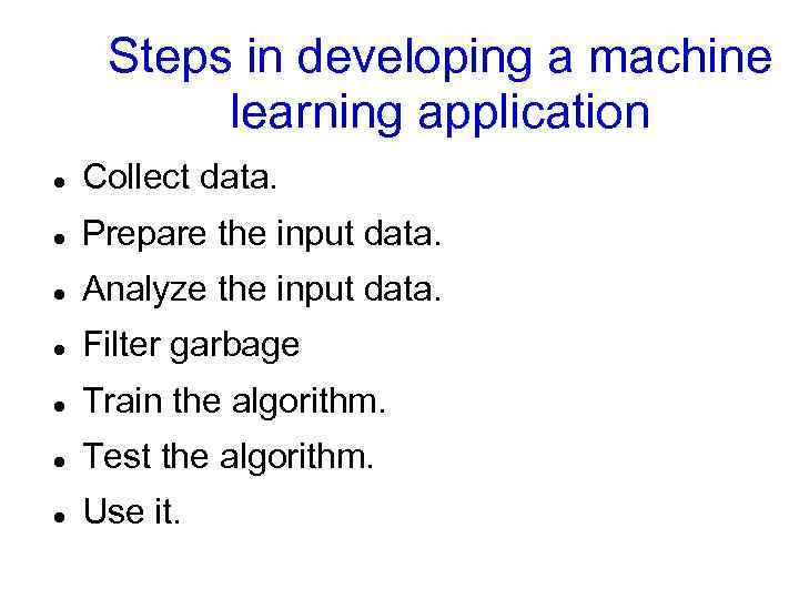 Steps in developing a machine learning application Collect data. Prepare the input data. Analyze