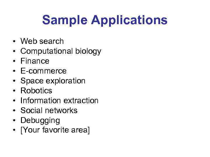 Sample Applications • • • Web search Computational biology Finance E-commerce Space exploration Robotics