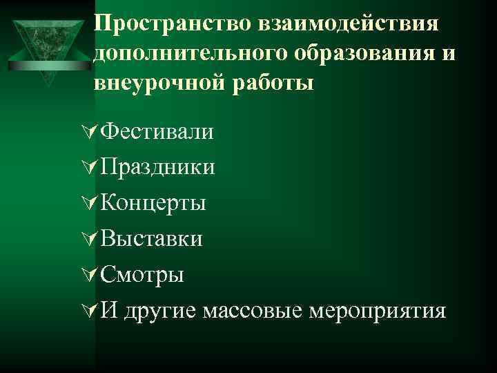 Пространство взаимодействия дополнительного образования и внеурочной работы ÚФестивали ÚПраздники ÚКонцерты ÚВыставки ÚСмотры ÚИ другие