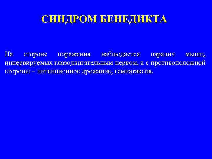 СИНДРОМ БЕНЕДИКТА На стороне поражения наблюдается паралич мышц, иннервируемых глазодвигательным нервом, а с противоположной