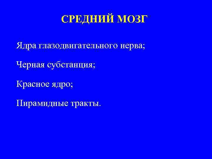 СРЕДНИЙ МОЗГ Ядра глазодвигательного нерва; Черная субстанция; Красное ядро; Пирамидные тракты. 