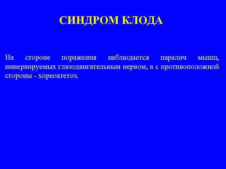 СИНДРОМ КЛОДА На стороне поражения наблюдается паралич мышц, иннервируемых глазодвигательным нервом, а с противоположной