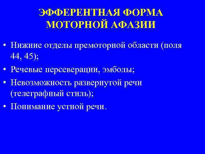 ЭФФЕРЕНТНАЯ ФОРМА МОТОРНОЙ АФАЗИИ • Нижние отделы премоторной области (поля 44, 45); • Речевые