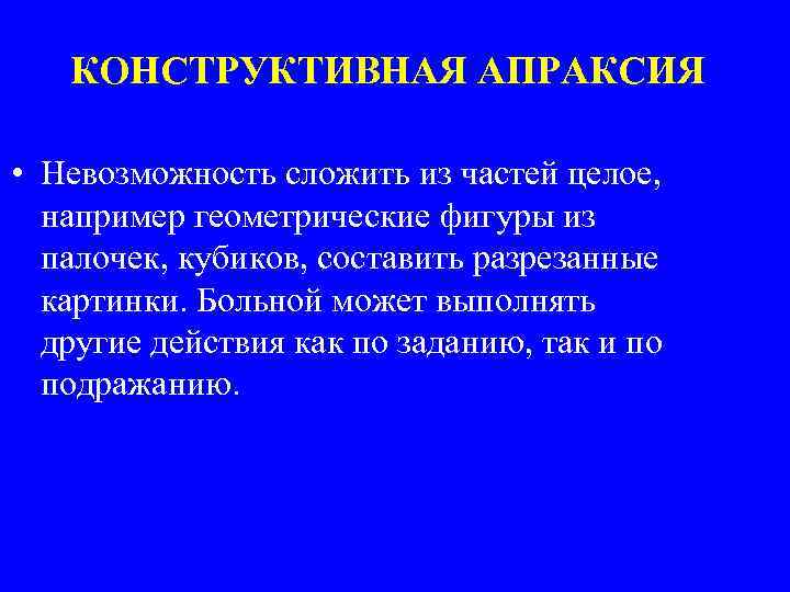 КОНСТРУКТИВНАЯ АПРАКСИЯ • Невозможность сложить из частей целое, например геометрические фигуры из палочек, кубиков,