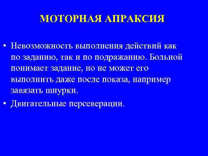 МОТОРНАЯ АПРАКСИЯ • Невозможность выполнения действий как по заданию, так и по подражанию. Больной