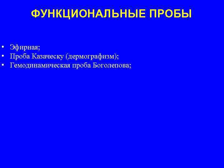 ФУНКЦИОНАЛЬНЫЕ ПРОБЫ • Эфирная; • Проба Казаческу (дермографизм); • Гемодинамическая проба Боголепова; 