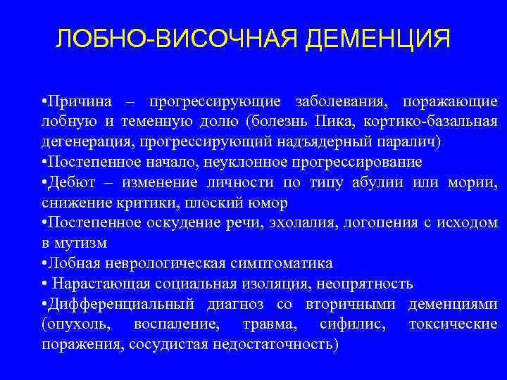 ЛОБНО-ВИСОЧНАЯ ДЕМЕНЦИЯ • Причина – прогрессирующие заболевания, поражающие лобную и теменную долю (болезнь Пика,