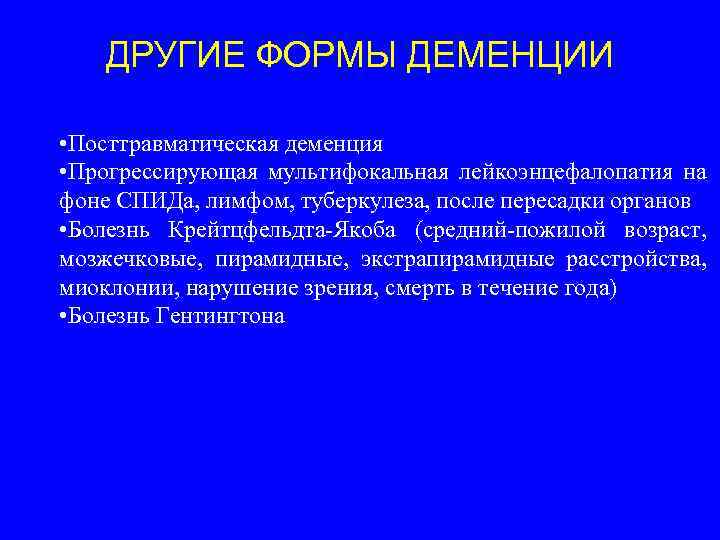 ДРУГИЕ ФОРМЫ ДЕМЕНЦИИ • Посттравматическая деменция • Прогрессирующая мультифокальная лейкоэнцефалопатия на фоне СПИДа, лимфом,