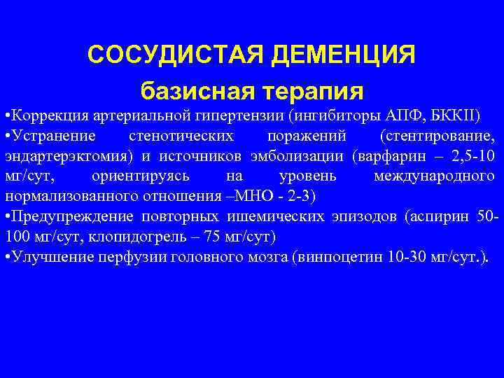 СОСУДИСТАЯ ДЕМЕНЦИЯ базисная терапия • Коррекция артериальной гипертензии (ингибиторы АПФ, БККII) • Устранение стенотических