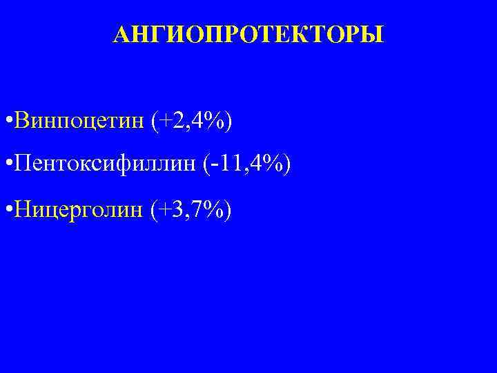 АНГИОПРОТЕКТОРЫ • Винпоцетин (+2, 4%) • Пентоксифиллин (-11, 4%) • Ницерголин (+3, 7%) 