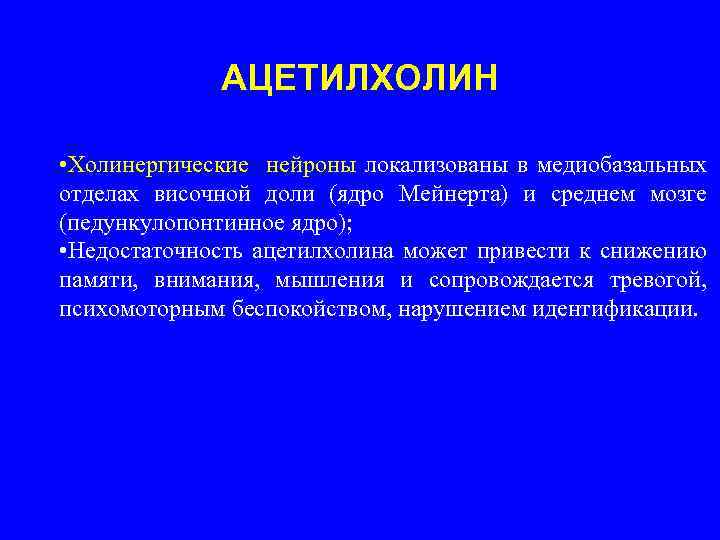 АЦЕТИЛХОЛИН • Холинергические нейроны локализованы в медиобазальных отделах височной доли (ядро Мейнерта) и среднем