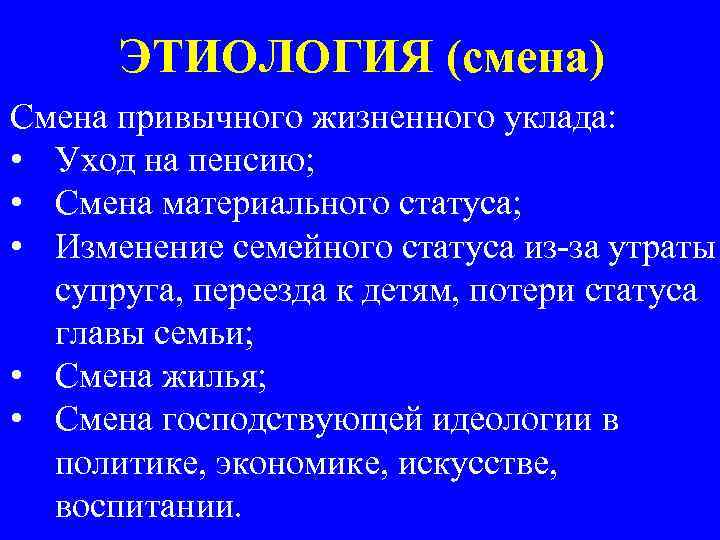 ЭТИОЛОГИЯ (смена) Смена привычного жизненного уклада: • Уход на пенсию; • Смена материального статуса;