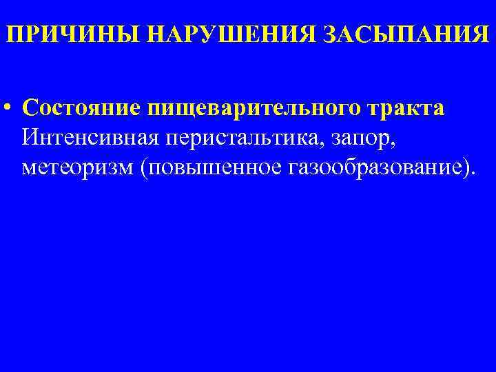 ПРИЧИНЫ НАРУШЕНИЯ ЗАСЫПАНИЯ • Состояние пищеварительного тракта Интенсивная перистальтика, запор, метеоризм (повышенное газообразование). 