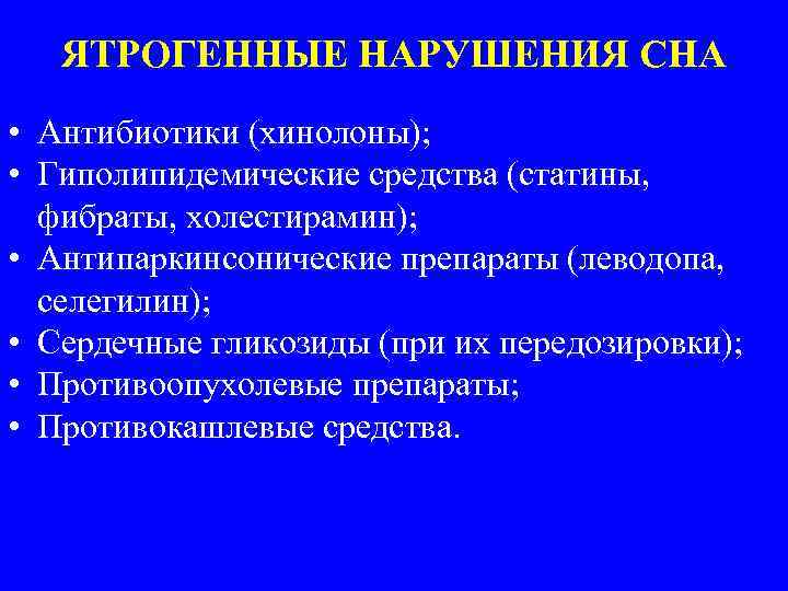 ЯТРОГЕННЫЕ НАРУШЕНИЯ СНА • Антибиотики (хинолоны); • Гиполипидемические средства (статины, фибраты, холестирамин); • Антипаркинсонические