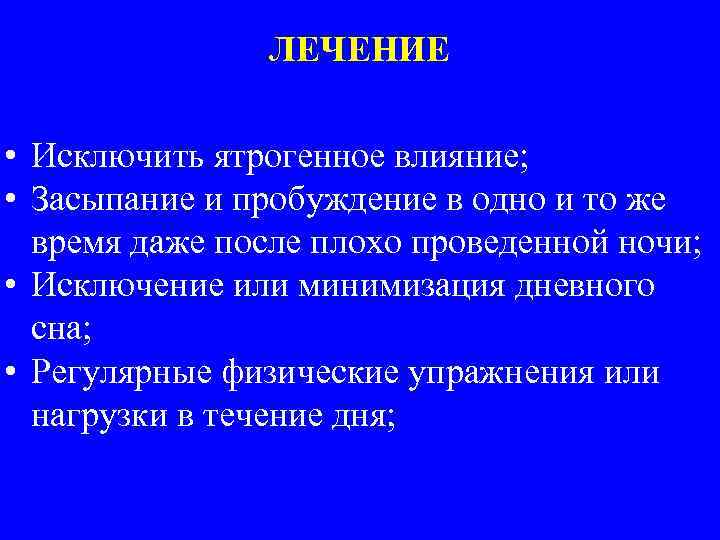 ЛЕЧЕНИЕ • Исключить ятрогенное влияние; • Засыпание и пробуждение в одно и то же