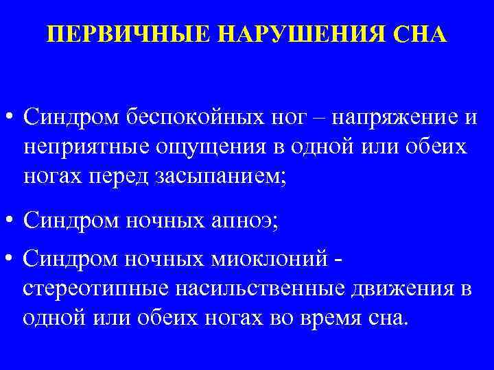 ПЕРВИЧНЫЕ НАРУШЕНИЯ СНА • Синдром беспокойных ног – напряжение и неприятные ощущения в одной