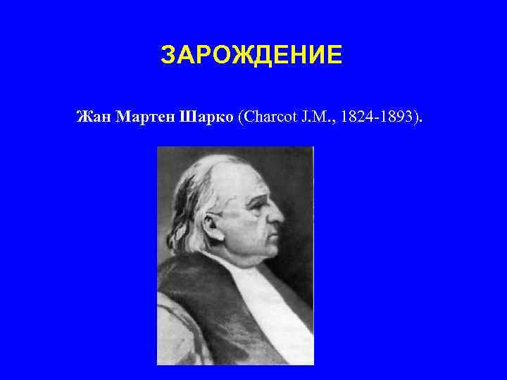 ЗАРОЖДЕНИЕ Жан Мартен Шарко (Charcot J. M. , 1824 -1893). 