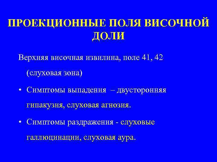 ПРОЕКЦИОННЫЕ ПОЛЯ ВИСОЧНОЙ ДОЛИ Верхняя височная извилина, поле 41, 42 (слуховая зона) • Симптомы