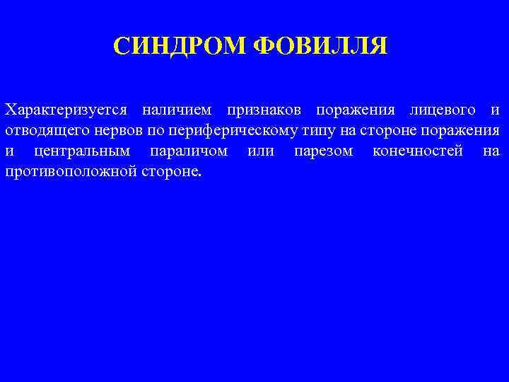 СИНДРОМ ФОВИЛЛЯ Характеризуется наличием признаков поражения лицевого и отводящего нервов по периферическому типу на