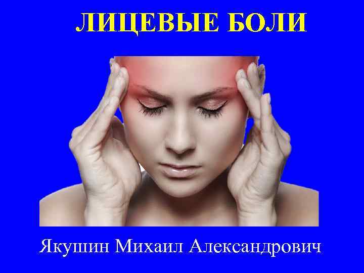 ЛИЦЕВЫЕ БОЛИ Якушин Михаил Александрович 