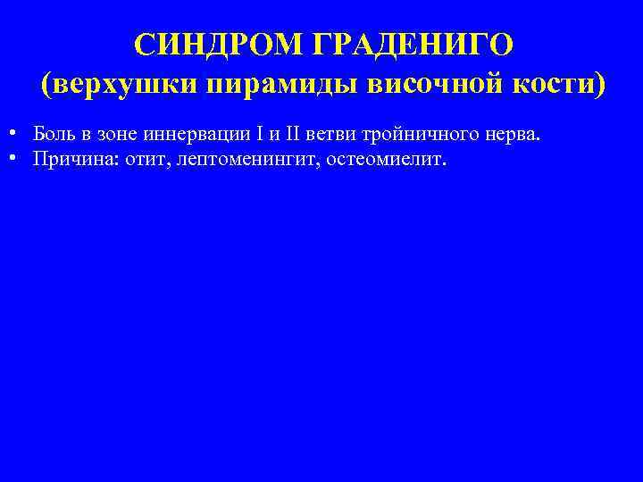 СИНДРОМ ГРАДЕНИГО (верхушки пирамиды височной кости) • Боль в зоне иннервации I и II