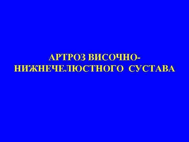 АРТРОЗ ВИСОЧНОНИЖНЕЧЕЛЮСТНОГО СУСТАВА 
