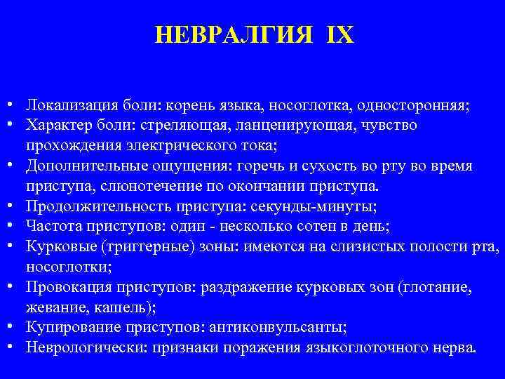 НЕВРАЛГИЯ IX • Локализация боли: корень языка, носоглотка, односторонняя; • Характер боли: стреляющая, ланценирующая,