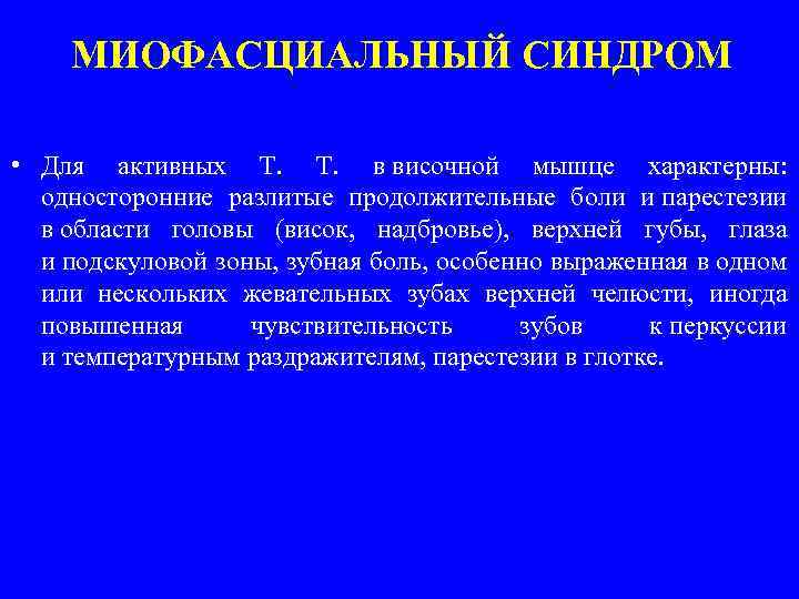 МИОФАСЦИАЛЬНЫЙ СИНДРОМ • Для активных Т. в височной мышце характерны: односторонние разлитые продолжительные боли