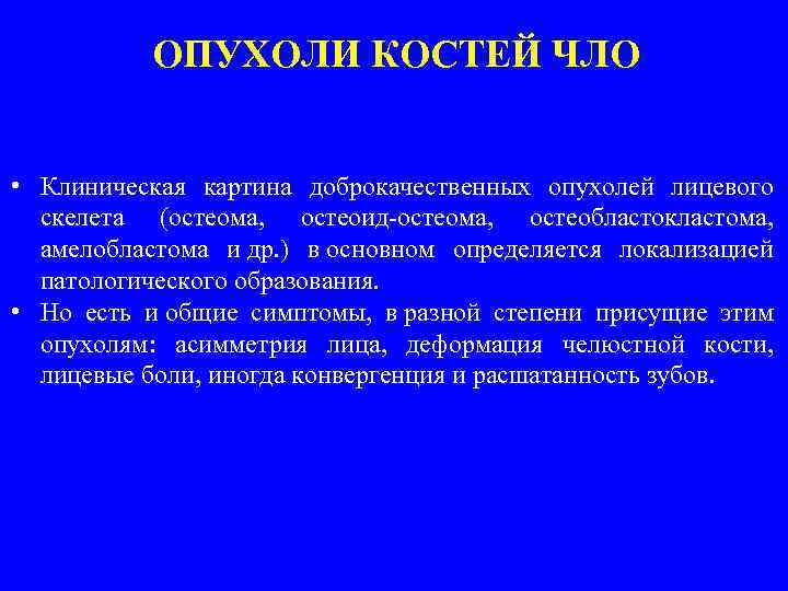 ОПУХОЛИ КОСТЕЙ ЧЛО • Клиническая картина доброкачественных опухолей лицевого скелета (остеома, остеоид-остеома, остеобластокластома, амелобластома