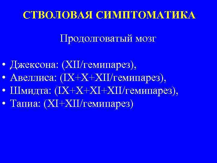 СТВОЛОВАЯ СИМПТОМАТИКА Продолговатый мозг • • Джексона: (XII/гемипарез), Авеллиса: (IX+X+XII/гемипарез), Шмидта: (IX+X+XI+XII/гемипарез), Тапиа: (XI+XII/гемипарез)
