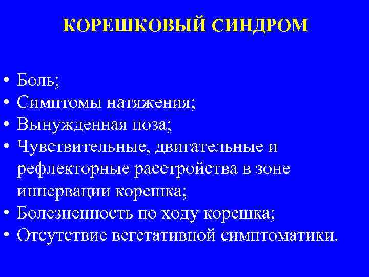 КОРЕШКОВЫЙ СИНДРОМ • • Боль; Симптомы натяжения; Вынужденная поза; Чувствительные, двигательные и рефлекторные расстройства