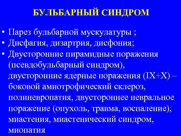 БУЛЬБАРНЫЙ СИНДРОМ • Парез бульбарной мускулатуры ; • Дисфагия, дизартрия, дисфония; • Двусторонние пирамидные