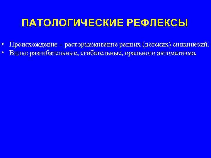 ПАТОЛОГИЧЕСКИЕ РЕФЛЕКСЫ • Происхождение – растормаживание ранних (детских) синкинезий. • Виды: разгибательные, сгибательные, орального