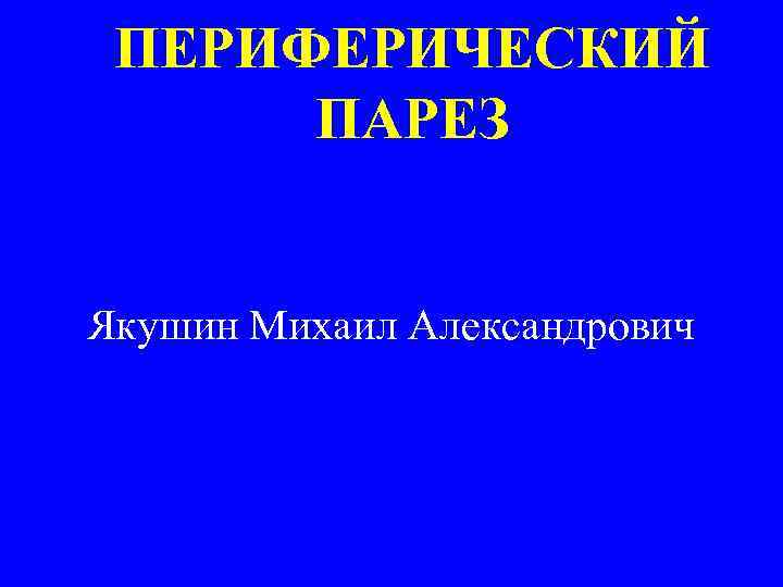 ПЕРИФЕРИЧЕСКИЙ ПАРЕЗ Якушин Михаил Александрович 