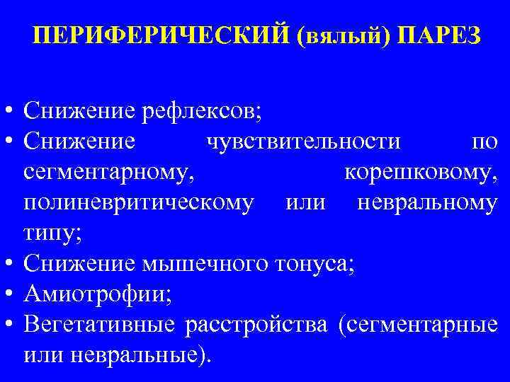 ПЕРИФЕРИЧЕСКИЙ (вялый) ПАРЕЗ • Снижение рефлексов; • Снижение чувствительности по сегментарному, корешковому, полиневритическому или