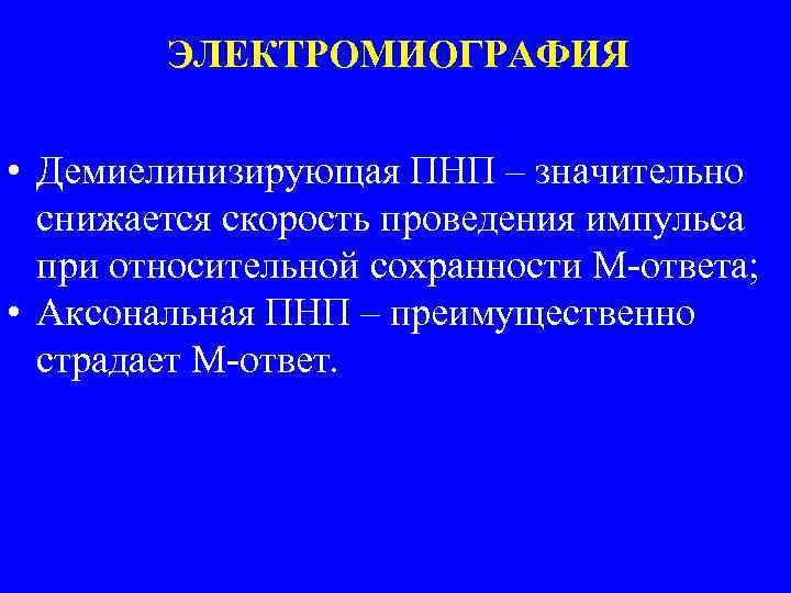 ЭЛЕКТРОМИОГРАФИЯ • Демиелинизирующая ПНП – значительно снижается скорость проведения импульса при относительной сохранности М-ответа;