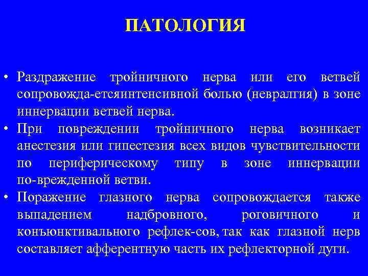 ПАТОЛОГИЯ • Раздражение тройничного нерва или его ветвей сопровожда ется нтенсивной болью (невралгия) в