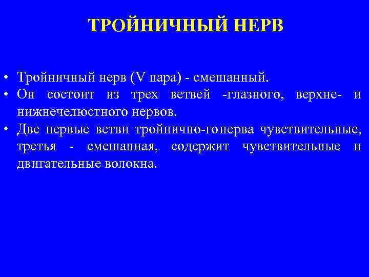 ТРОЙНИЧНЫЙ НЕРВ • Тройничный нерв (V пара) смешанный. • Он состоит из трех ветвей