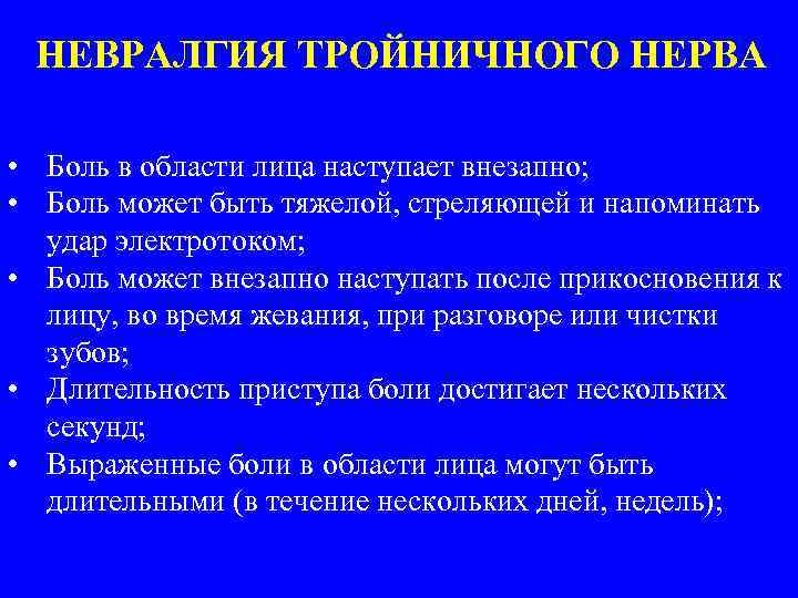 НЕВРАЛГИЯ ТРОЙНИЧНОГО НЕРВА • Боль в области лица наступает внезапно; • Боль может быть