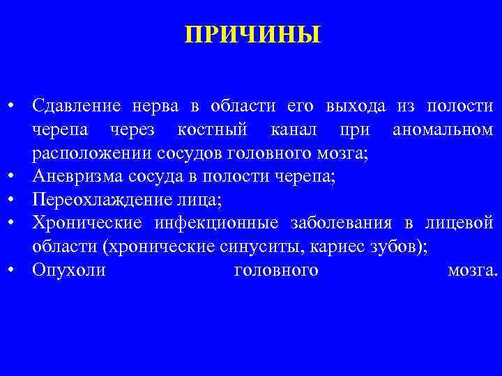 ПРИЧИНЫ • Сдавление нерва в области его выхода из полости черепа через костный канал